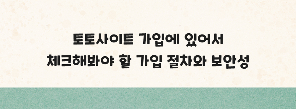 토토사이트 가입에 있어서 체크해봐야 할 가입 절차와 보안성